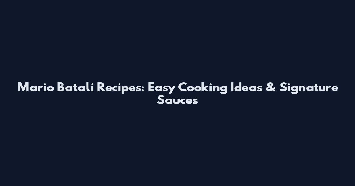 Mario Batali Recipes: Easy Cooking Ideas & Signature Sauces