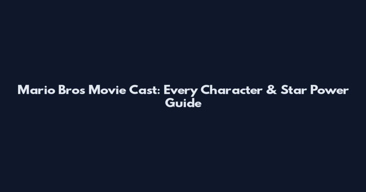Mario Bros Movie Cast: Every Character & Star Power Guide