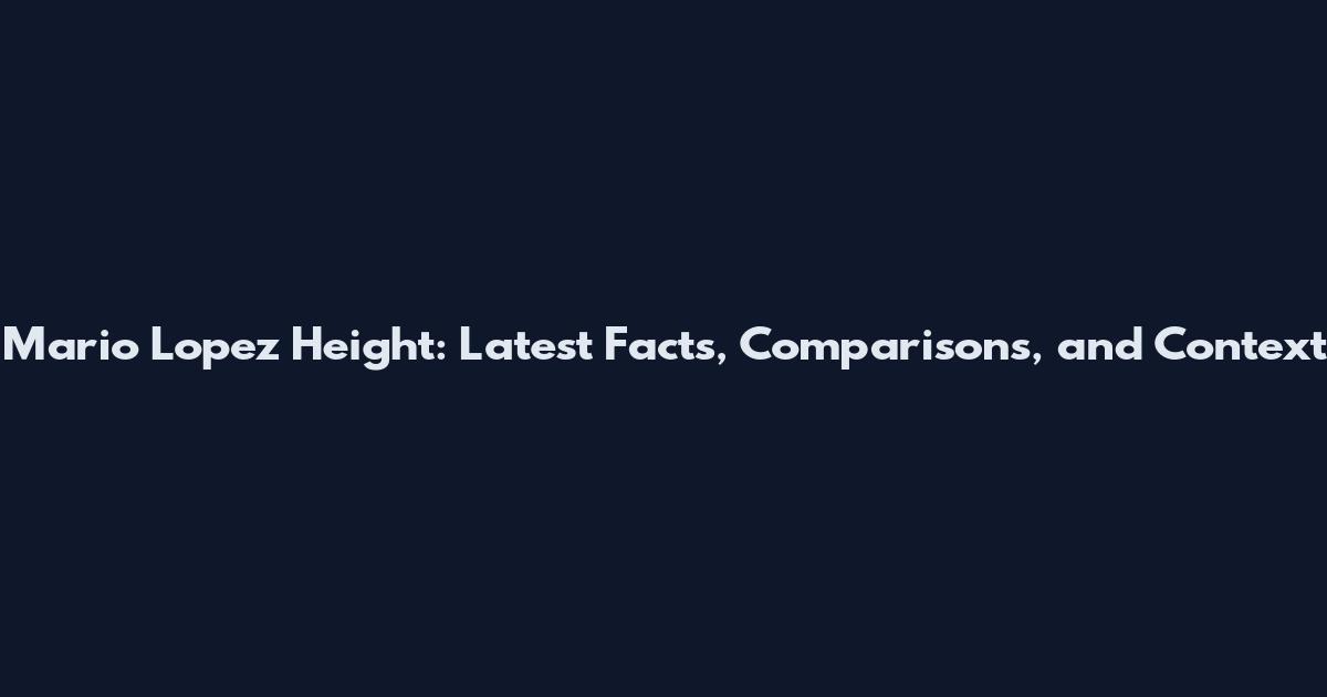 Mario Lopez Height: Latest Facts, Comparisons, and Context