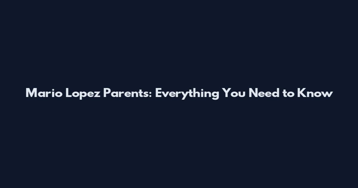 Mario Lopez Parents: Everything You Need to Know