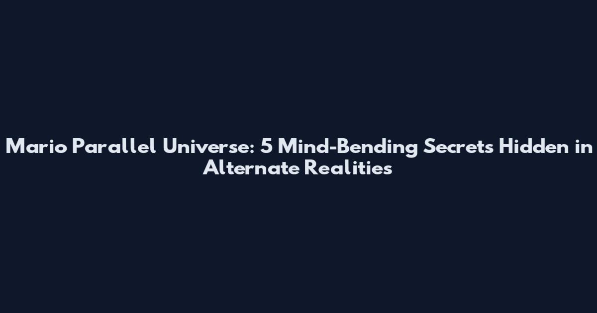 Mario Parallel Universe: 5 Mind-Bending Secrets Hidden in Alternate Realities