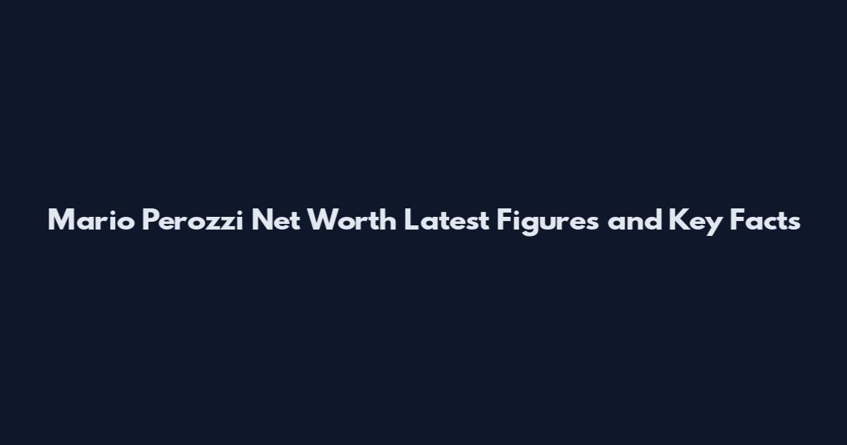 Mario Perozzi Net Worth Latest Figures and Key Facts