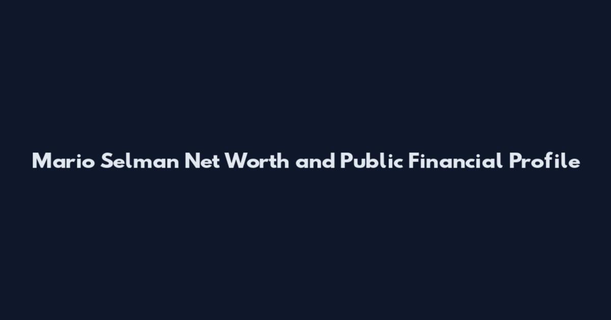 Mario Selman Net Worth and Public Financial Profile