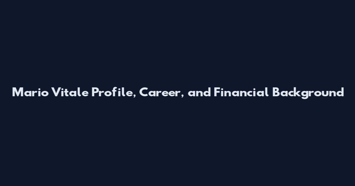 Mario Vitale Profile, Career, and Financial Background