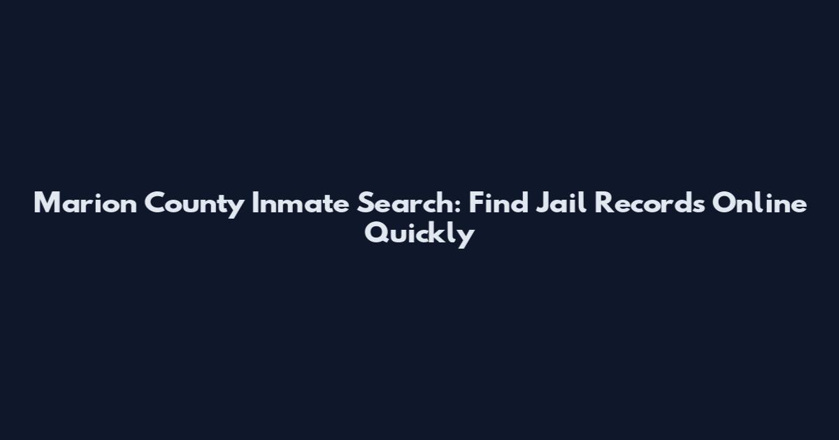 Marion County Inmate Search: Find Jail Records Online Quickly