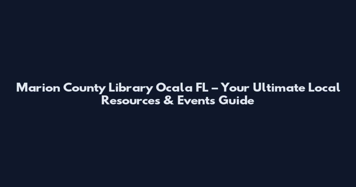 Marion County Library Ocala FL – Your Ultimate Local Resources & Events Guide