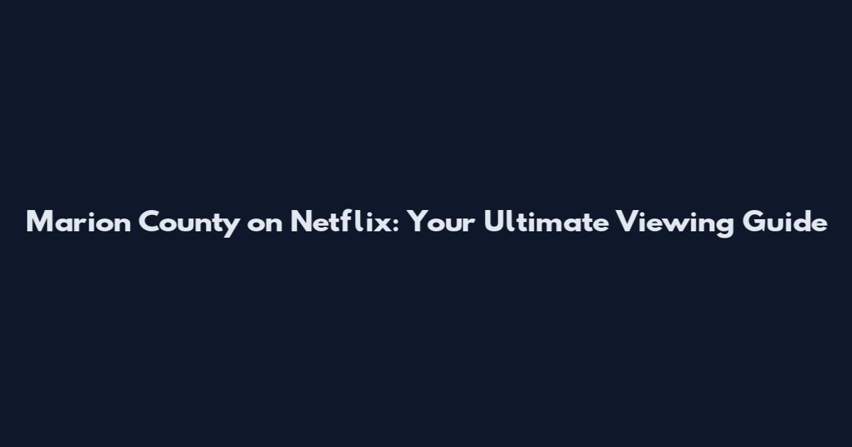 Marion County on Netflix: Your Ultimate Viewing Guide