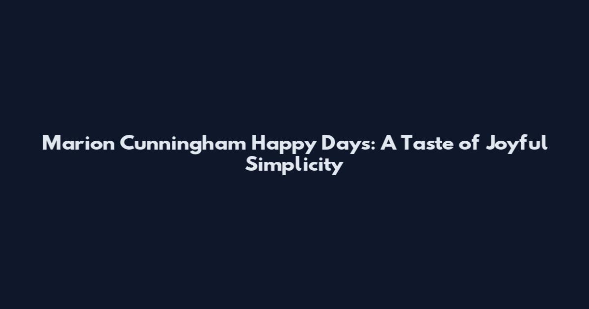 Marion Cunningham Happy Days: A Taste of Joyful Simplicity