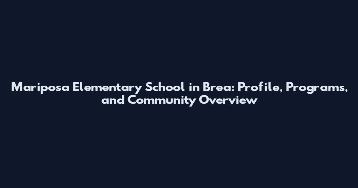 Mariposa Elementary School in Brea: Profile, Programs, and Community Overview