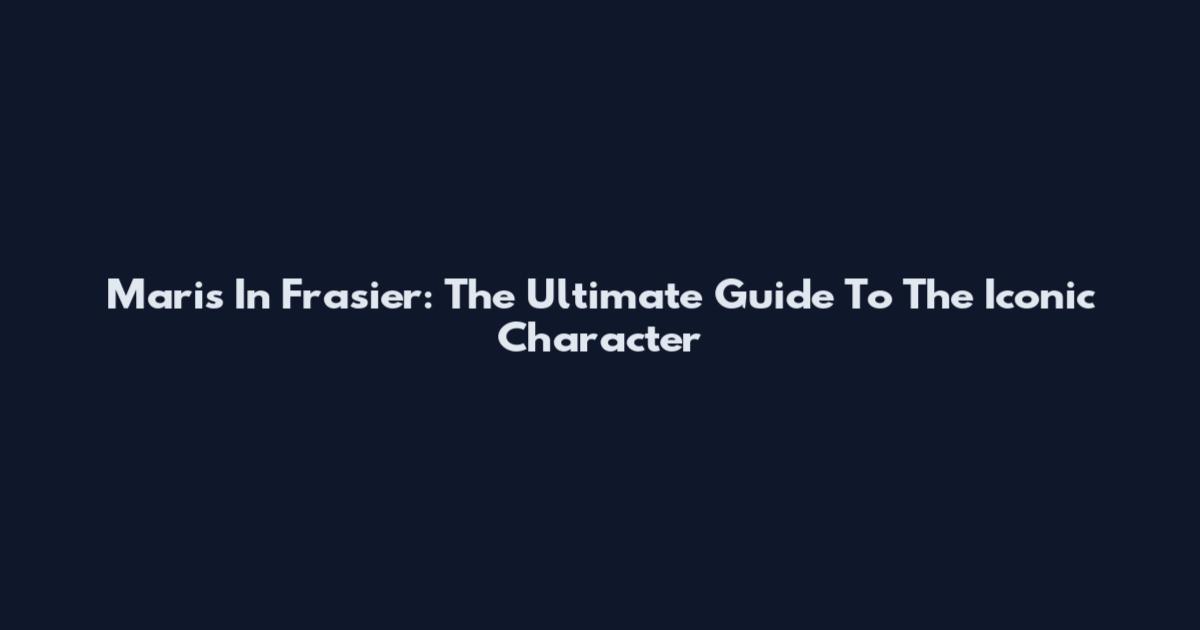 Maris In Frasier: The Ultimate Guide To The Iconic Character