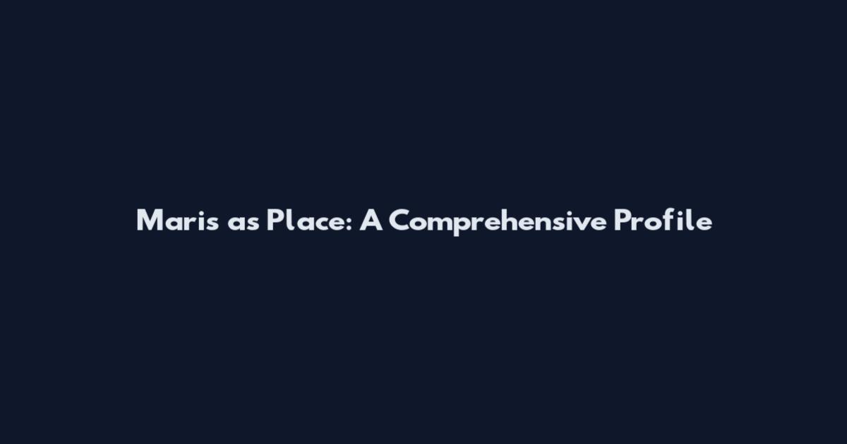 Maris as Place: A Comprehensive Profile