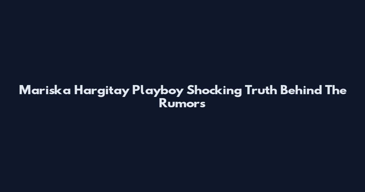 Mariska Hargitay Playboy Shocking Truth Behind The Rumors