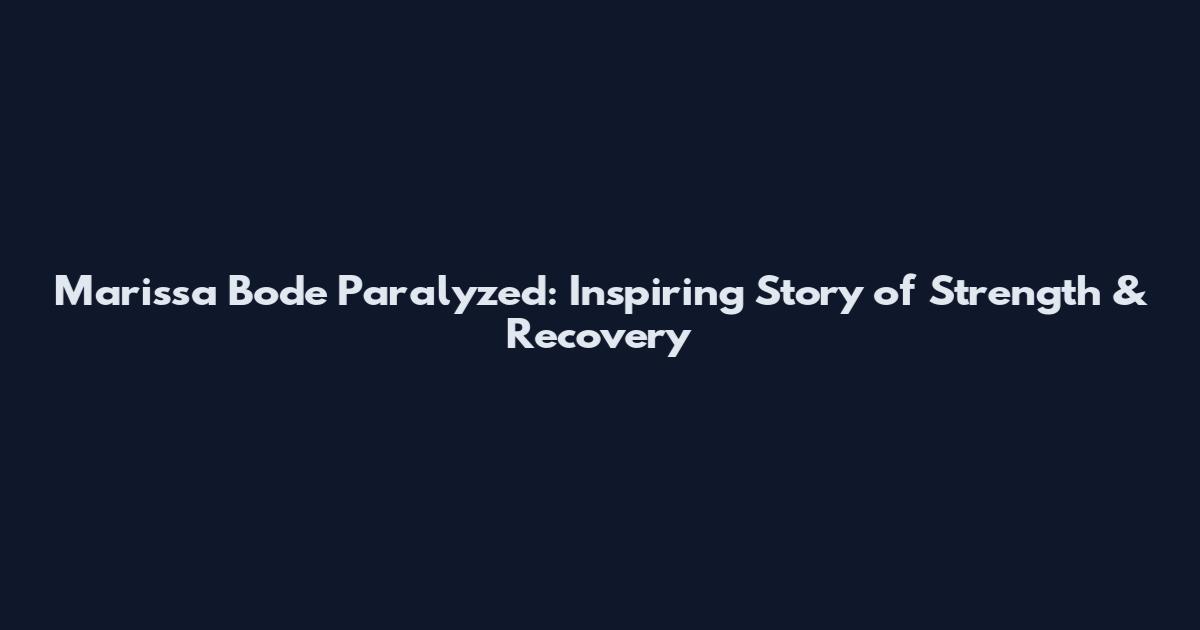 Marissa Bode Paralyzed: Inspiring Story of Strength & Recovery
