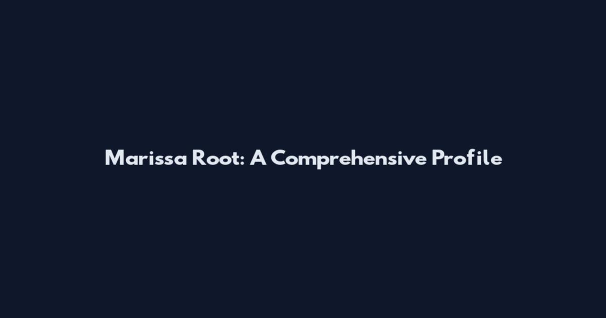 Marissa Root: A Comprehensive Profile
