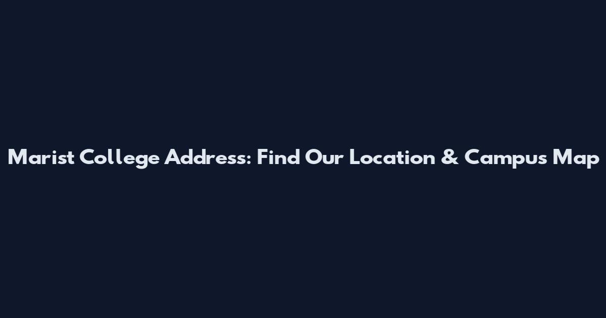 Marist College Address: Find Our Location & Campus Map