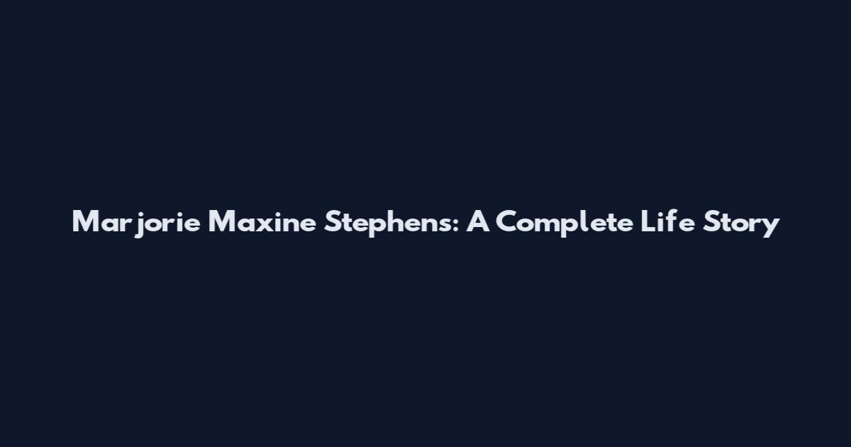 Marjorie Maxine Stephens: A Complete Life Story