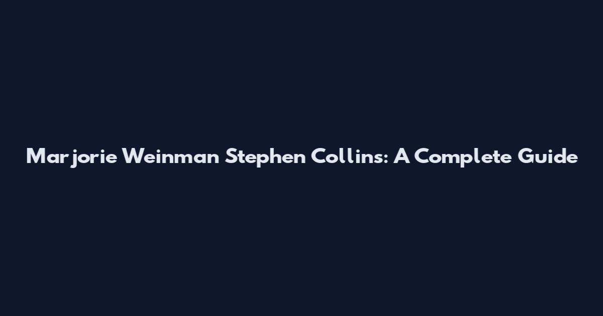 Marjorie Weinman Stephen Collins: A Complete Guide