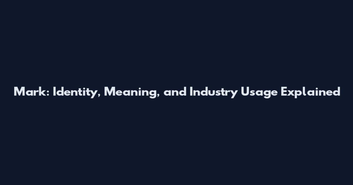 Mark: Identity, Meaning, and Industry Usage Explained