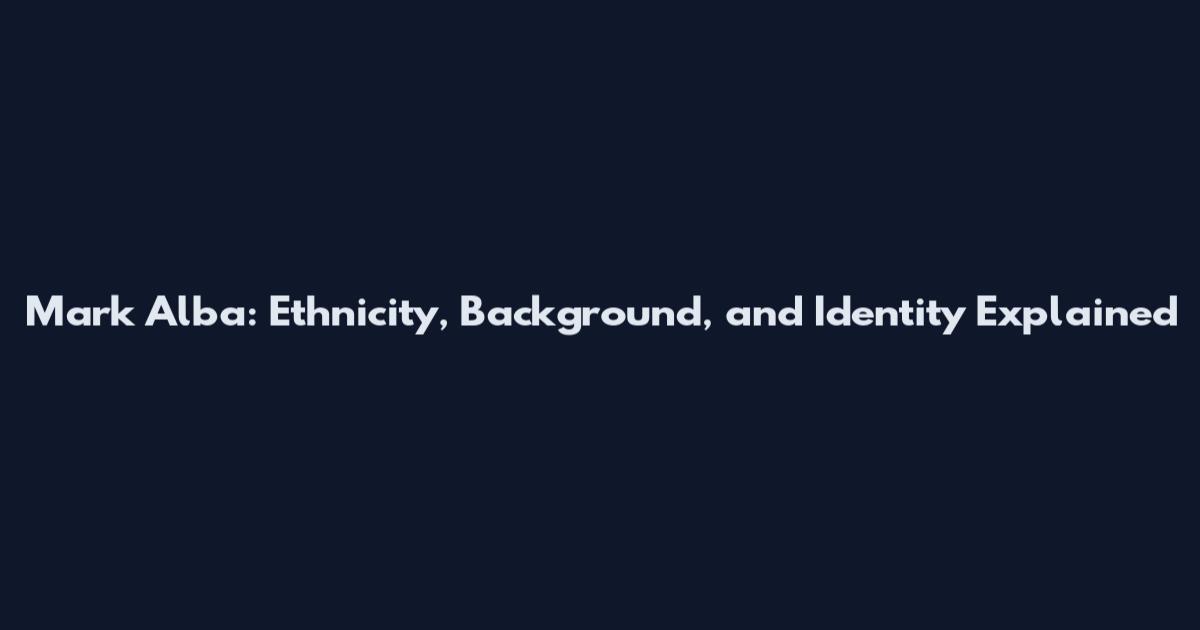 Mark Alba: Ethnicity, Background, and Identity Explained