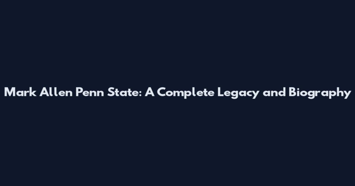 Mark Allen Penn State: A Complete Legacy and Biography