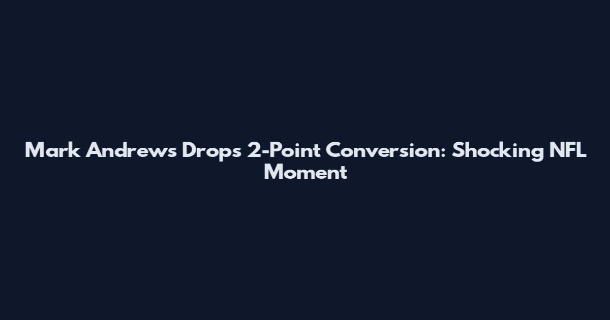 Mark Andrews Drops 2-Point Conversion: Shocking NFL Moment