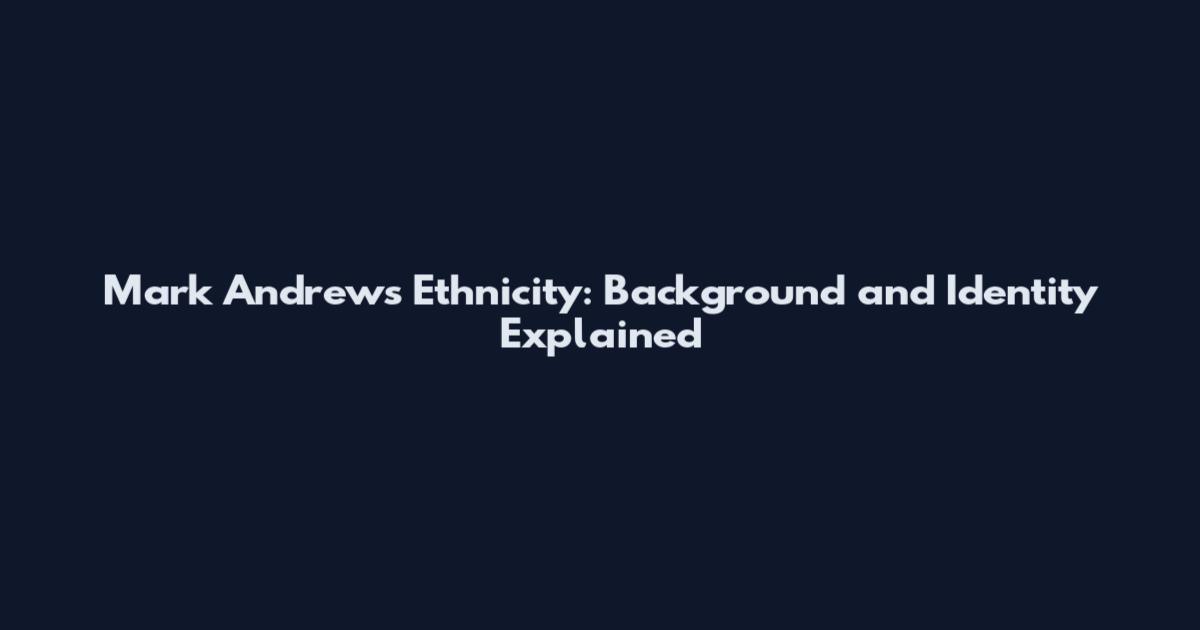 Mark Andrews Ethnicity: Background and Identity Explained