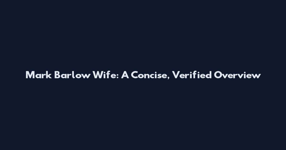 Mark Barlow Wife: A Concise, Verified Overview