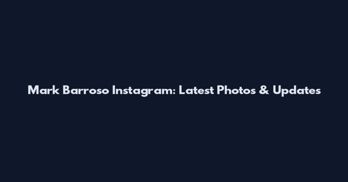 Mark Barroso Instagram: Latest Photos & Updates