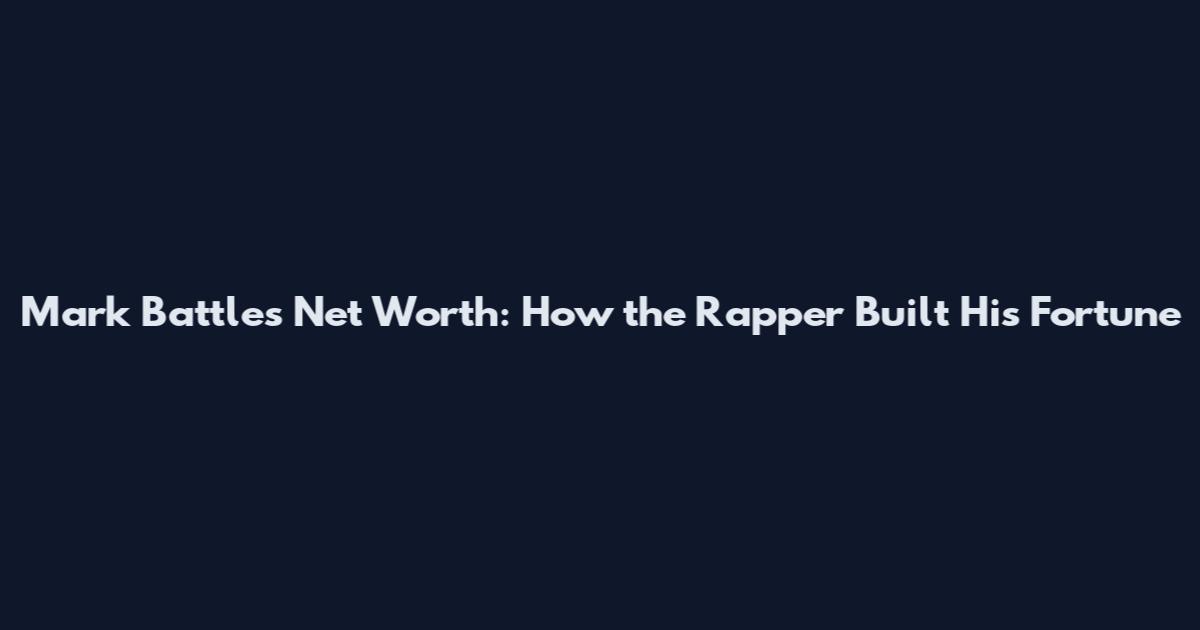 Mark Battles Net Worth: How the Rapper Built His Fortune