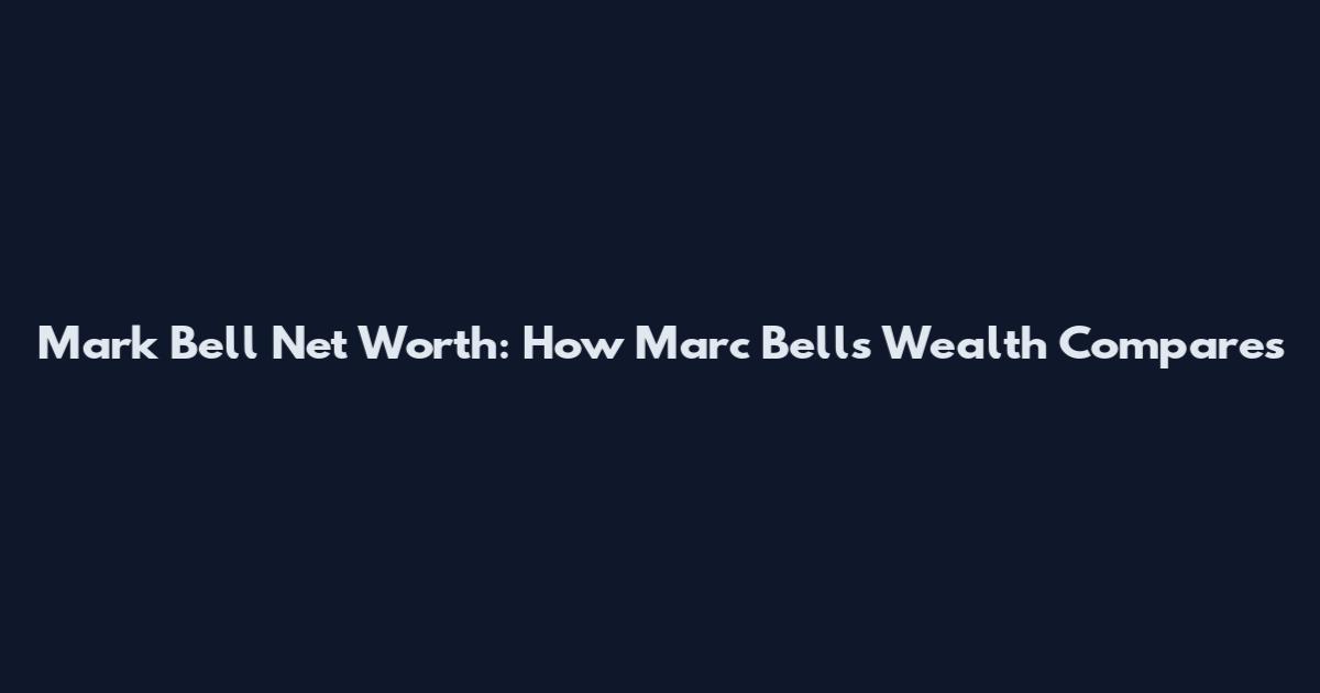 Mark Bell Net Worth: How Marc Bell's Wealth Compares