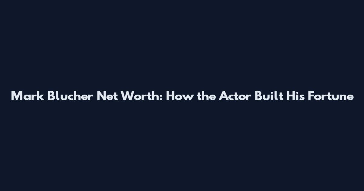 Mark Blucher Net Worth: How the Actor Built His Fortune