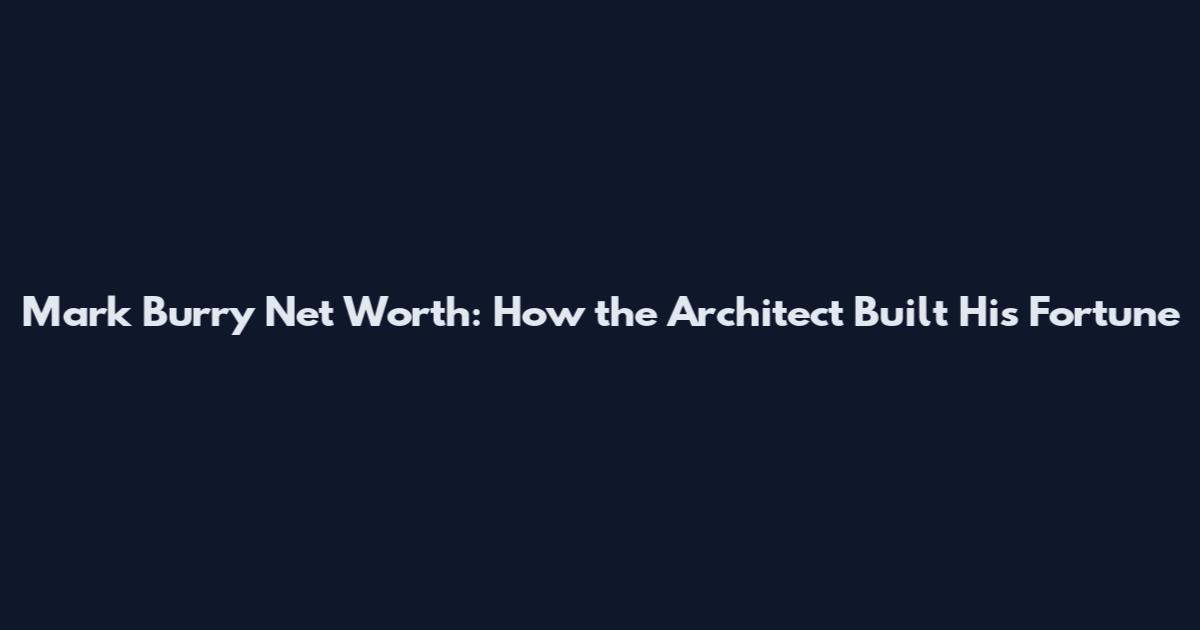 Mark Burry Net Worth: How the Architect Built His Fortune