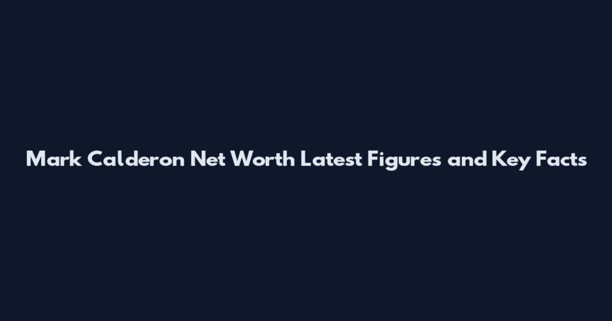 Mark Calderon Net Worth Latest Figures and Key Facts