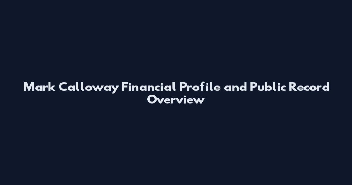 Mark Calloway Financial Profile and Public Record Overview