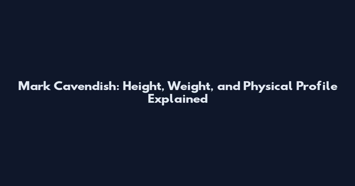 Mark Cavendish: Height, Weight, and Physical Profile Explained