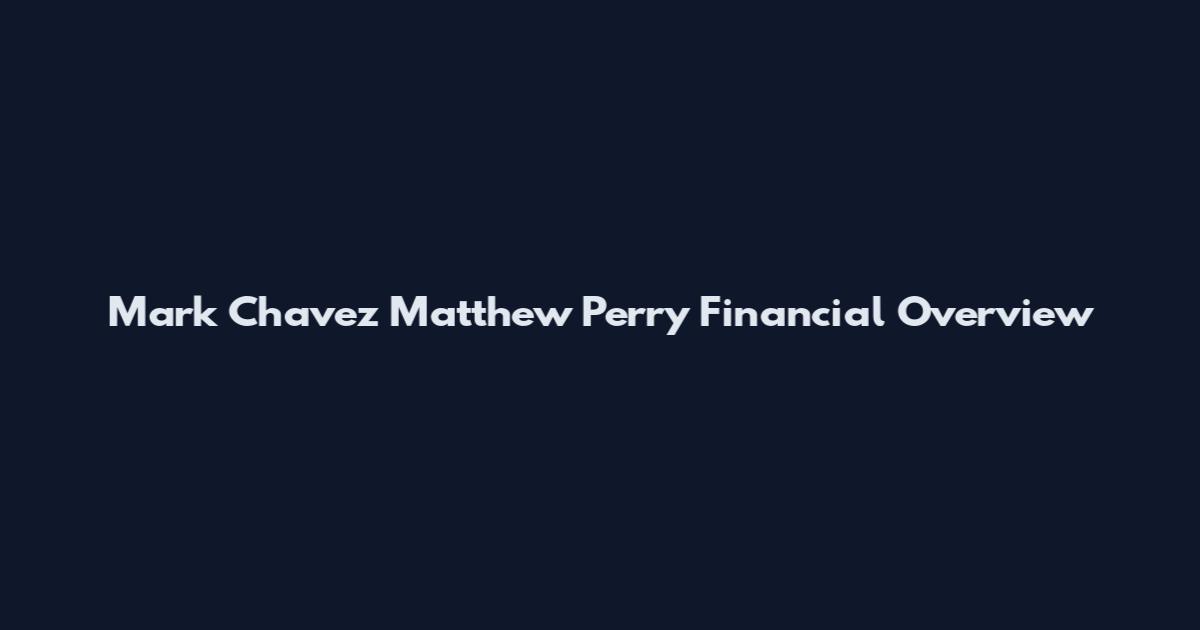 Mark Chavez Matthew Perry Financial Overview