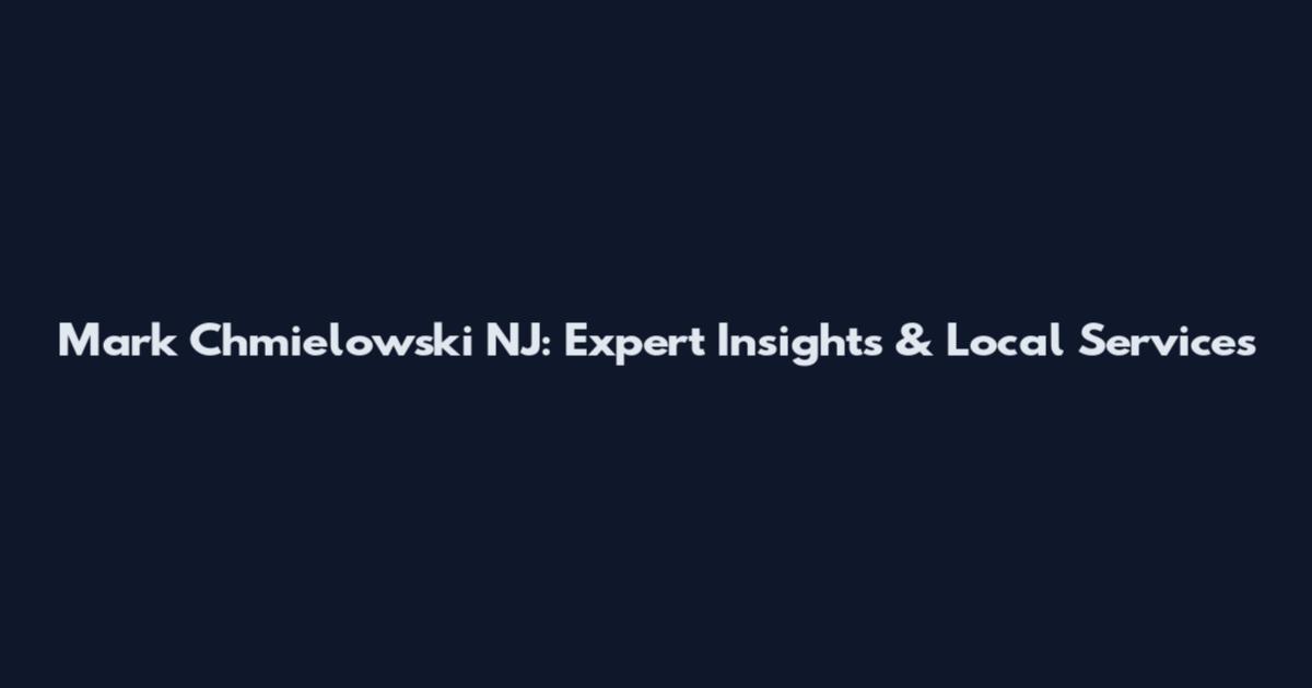 Mark Chmielowski NJ: Expert Insights & Local Services