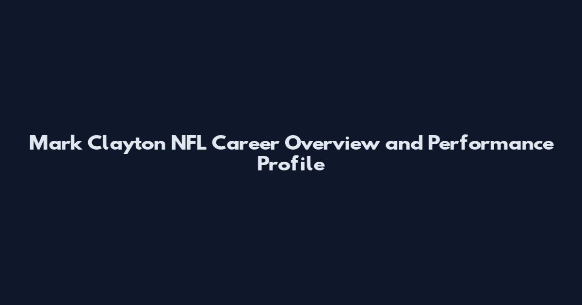 Mark Clayton NFL Career Overview and Performance Profile