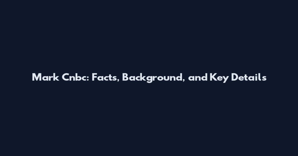 Mark Cnbc: Facts, Background, and Key Details