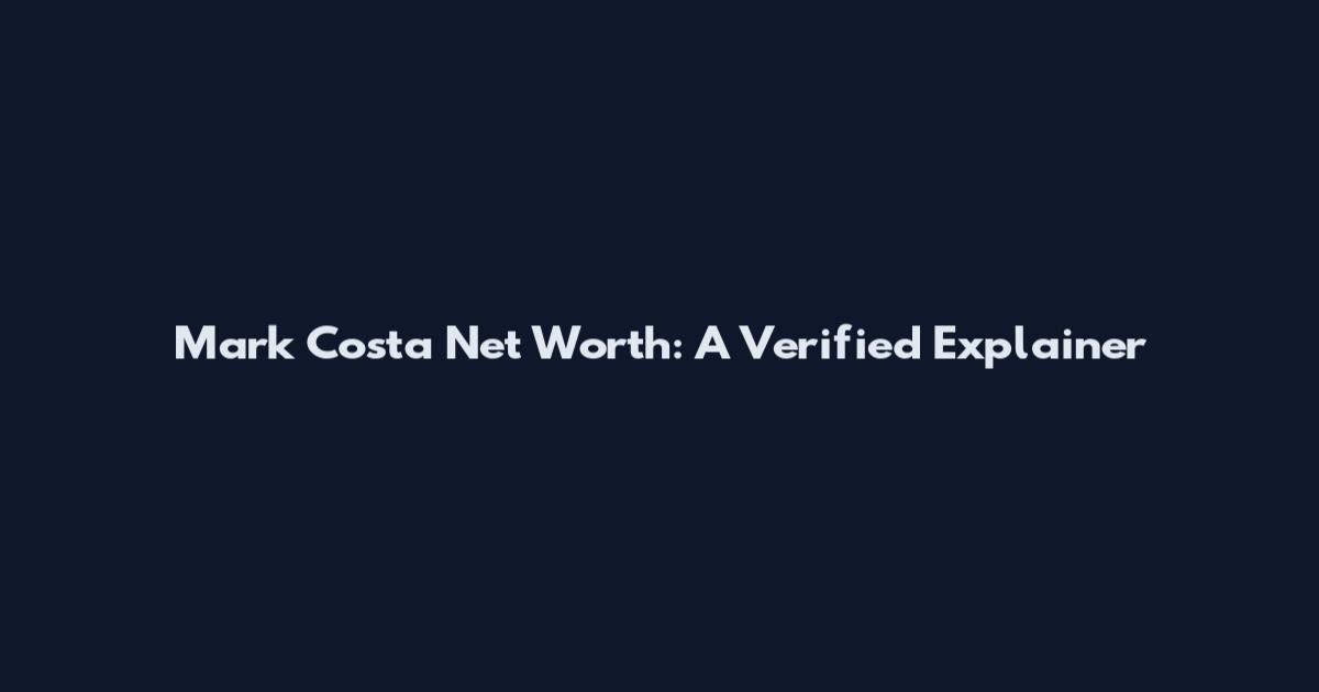 Mark Costa Net Worth: A Verified Explainer