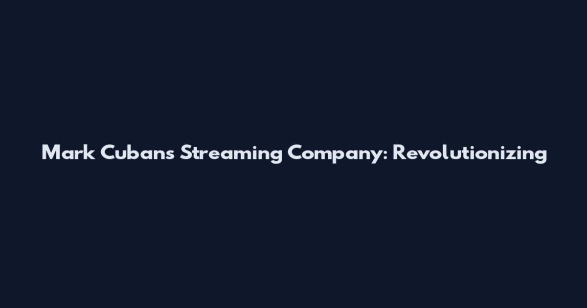 Mark Cuban's Streaming Company: Revolutionizing