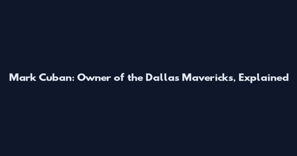 Mark Cuban: Owner of the Dallas Mavericks, Explained