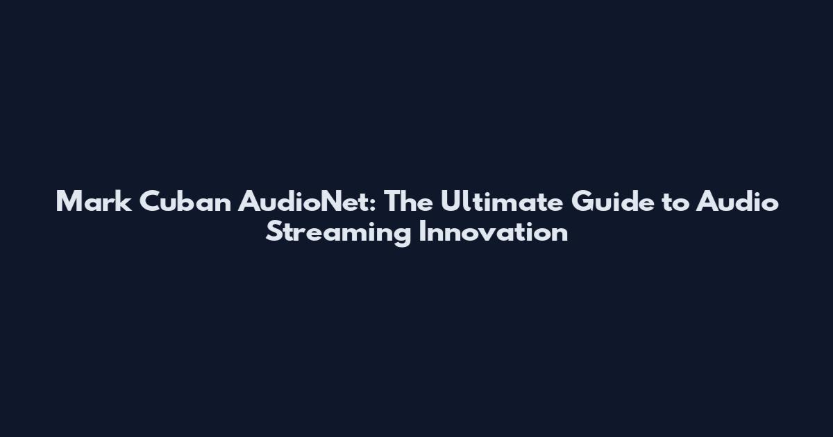 Mark Cuban AudioNet: The Ultimate Guide to Audio Streaming Innovation