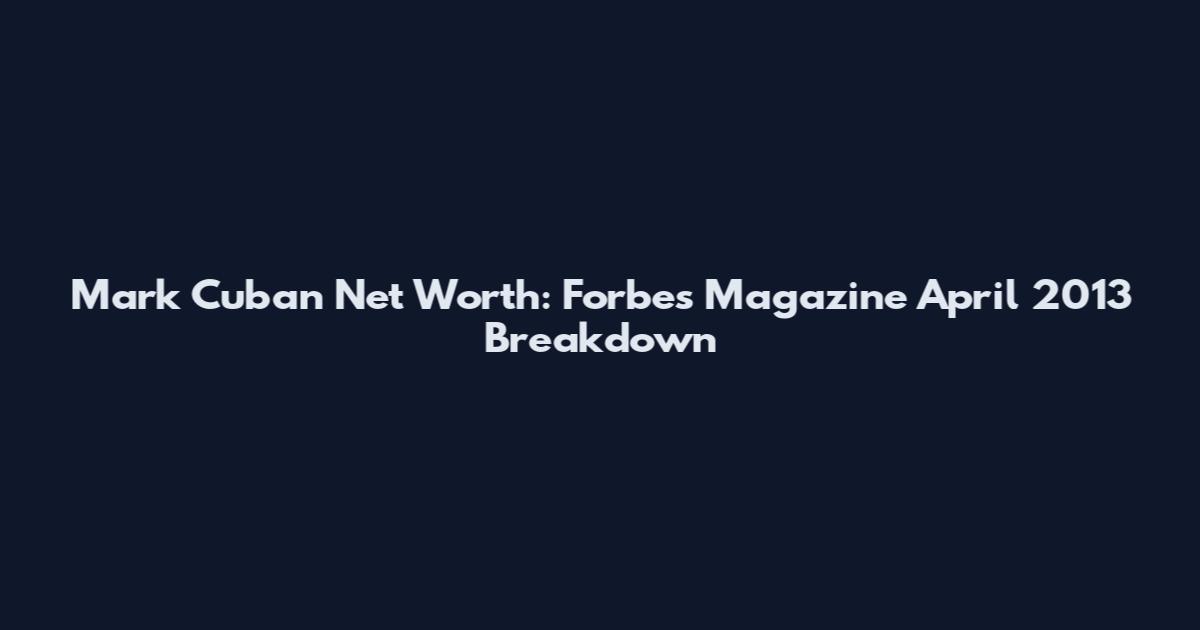Mark Cuban Net Worth: Forbes Magazine April 2013 Breakdown