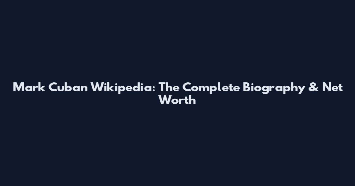 Mark Cuban Wikipedia: The Complete Biography & Net Worth