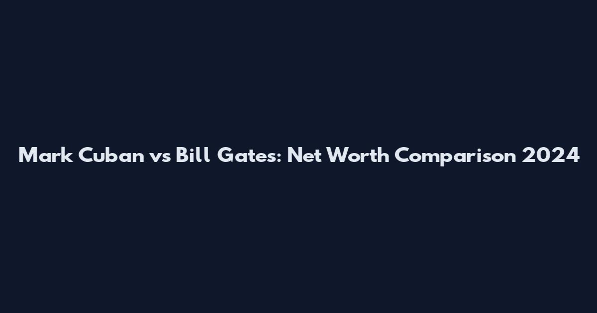Mark Cuban vs Bill Gates: Net Worth Comparison 2024