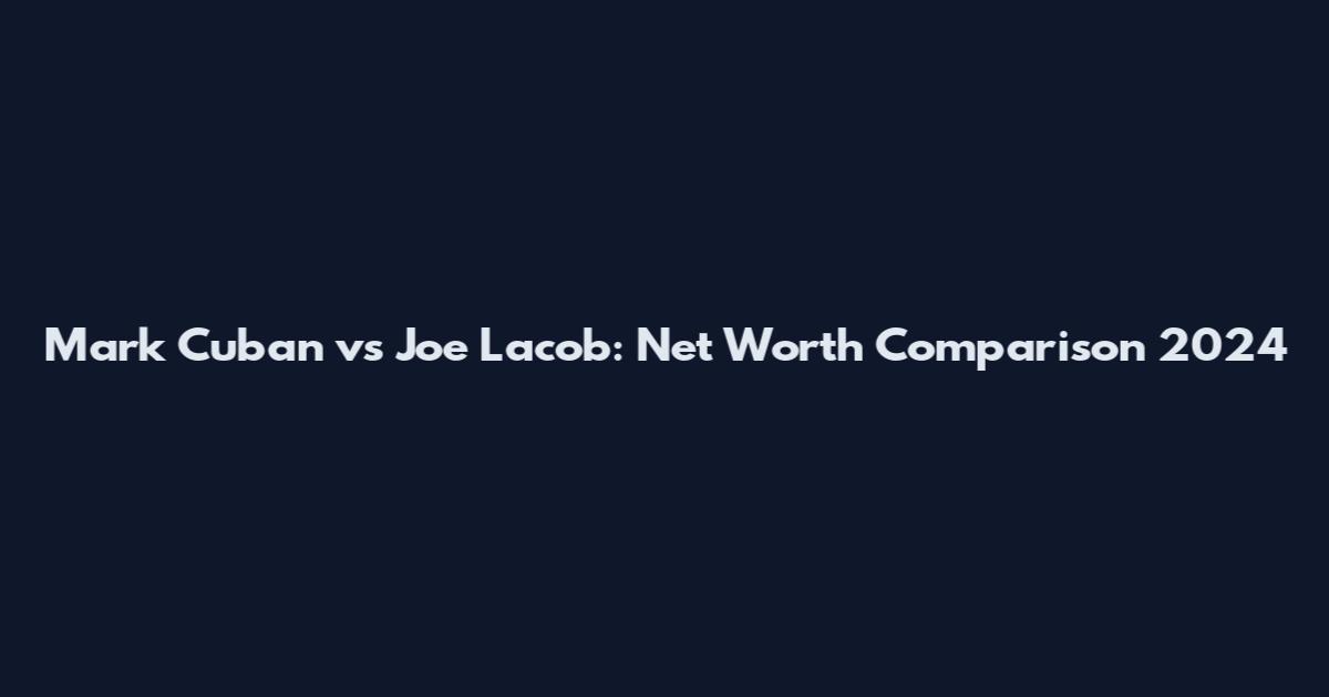 Mark Cuban vs Joe Lacob: Net Worth Comparison 2024