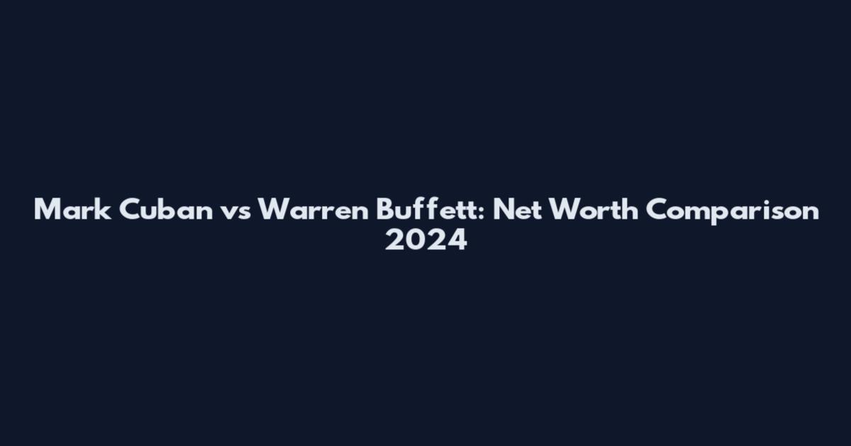 Mark Cuban vs Warren Buffett: Net Worth Comparison 2024