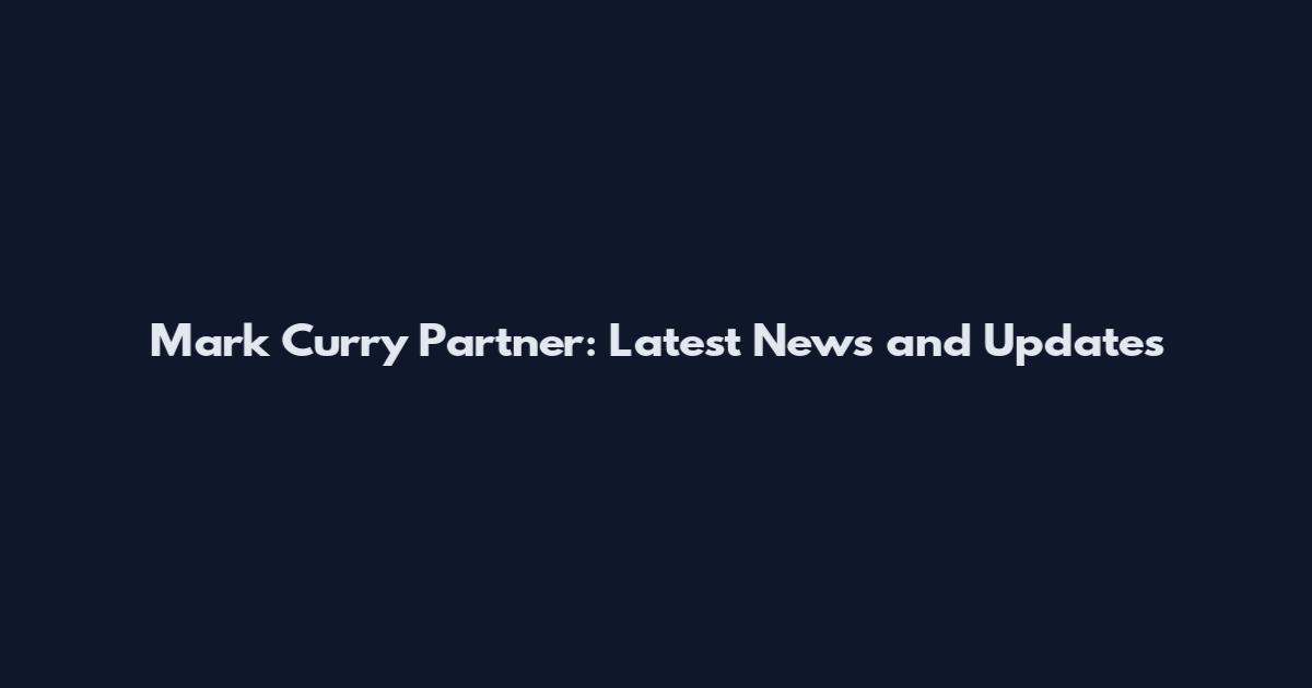 Mark Curry Partner: Latest News and Updates