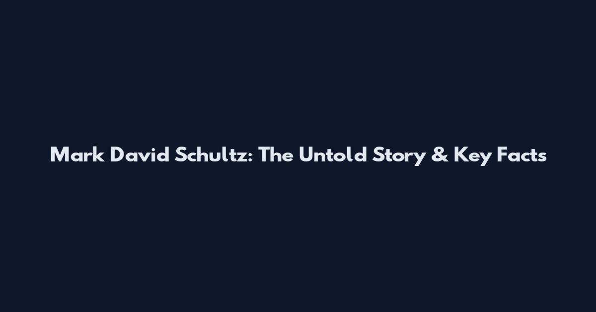 Mark David Schultz: The Untold Story & Key Facts